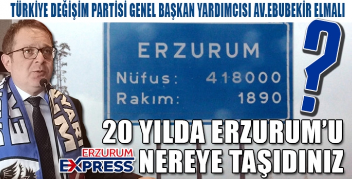 20 YILDA ERZURUM’U NEREYE TAŞIDINIZ