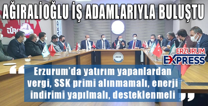 AĞIRALİOĞLU İŞ ADAMLARIYLA BULUŞTU