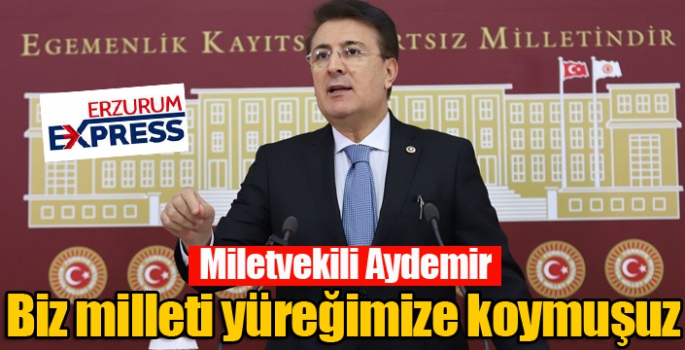 Aydemir: “Biz milleti yüreğimize koymuşuz”