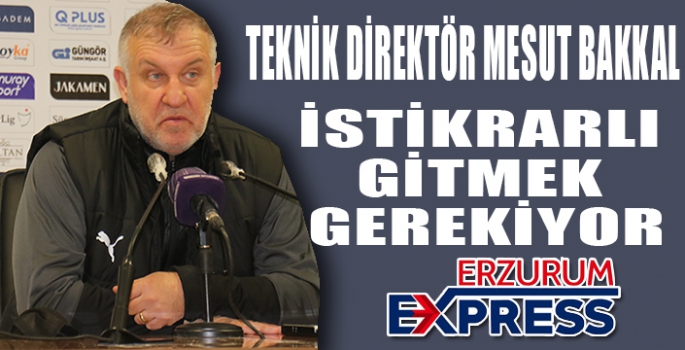 BAKKAL, İSTİKRARLI GİTMEK GEREKİYOR