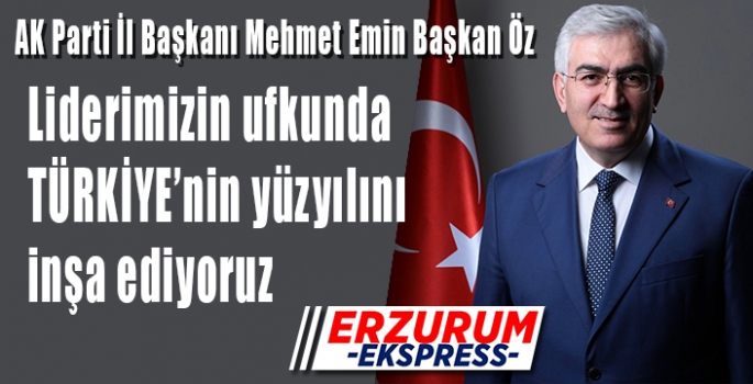 Başkan Öz: Liderimizin ufkunda Türkiye yüzyılını inşa ediyoruz