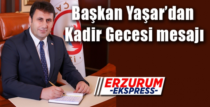 Başkan Yaşar’dan Kadir Gecesi mesajı