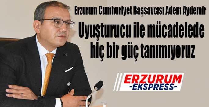 Başsavcı Aydemir: “Uyuşturucu ile mücadele önceliğimiz”