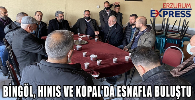 BİNGÖL, HINIS VE KOPAL'DA ESNAFLA BULUŞTU. 