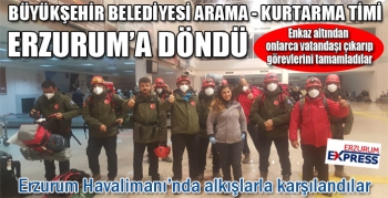 Büyükşehir Kurtarma Ekibi Erzurum'a döndü...