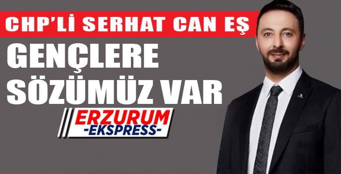 CHP MİLLETVEKİLİ ADAY ADAYI SERHAT CAN EŞ GENÇLERE SÖZÜMÜZ VAR. 