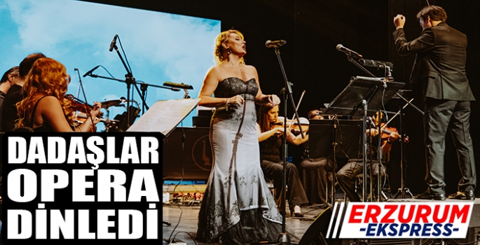 DADAŞ OPERA DİNLEDİ. 