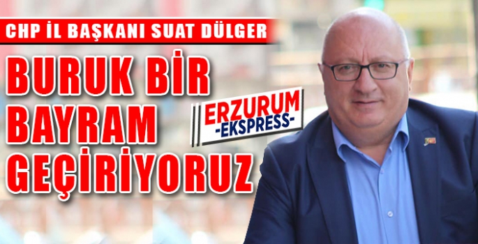 DÜLGER, BURUK BİR BAYRAM GEÇİRİYORUZ 