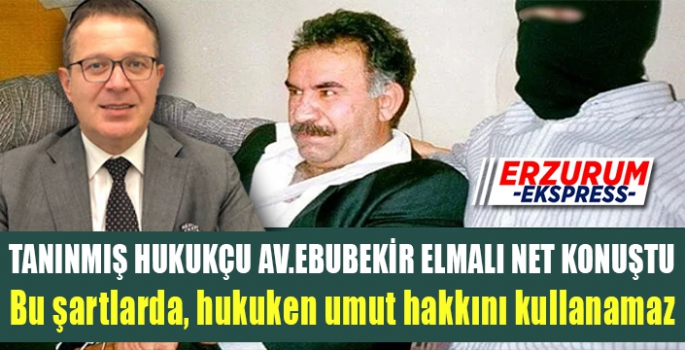 Elmalı net konuştu, bu şartlarda umut hakkını kullanamaz.