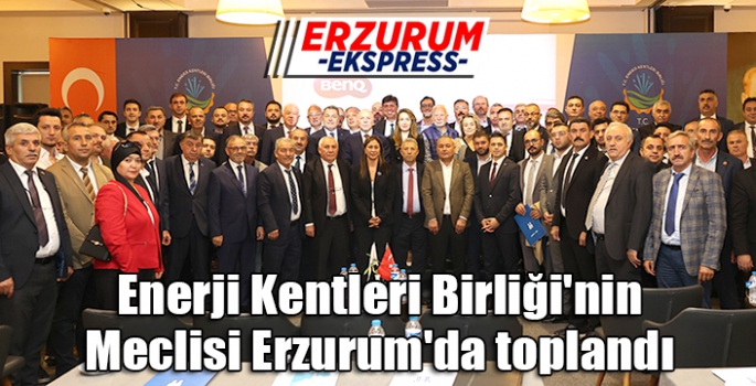 Enerji Kentleri Birliği'nin Meclisi Erzurum'da toplandı