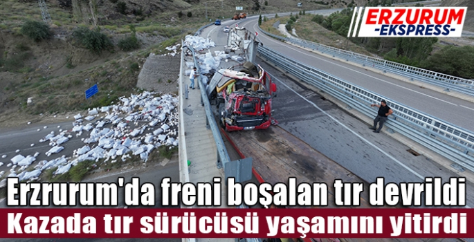 Erzrurum'da freni boşalan tır devrildi, 1 kişi hayatını kaybetti