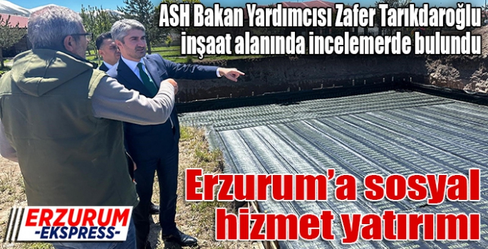 Erzurum’a sosyal hizmet yatırımı