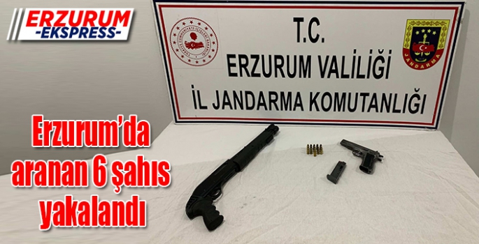 Erzurum’da aranan 6 şahıs yakalandı