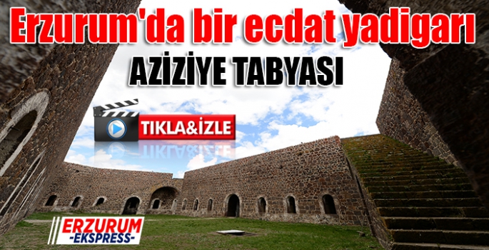  Erzurum'da bir ecdat yadigarı, Aziziye Tabyaları