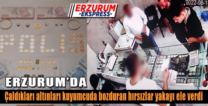 Erzurum'da çaldıkları altınları kuyumcuda bozduran hırsızlar yakayı ele verdi