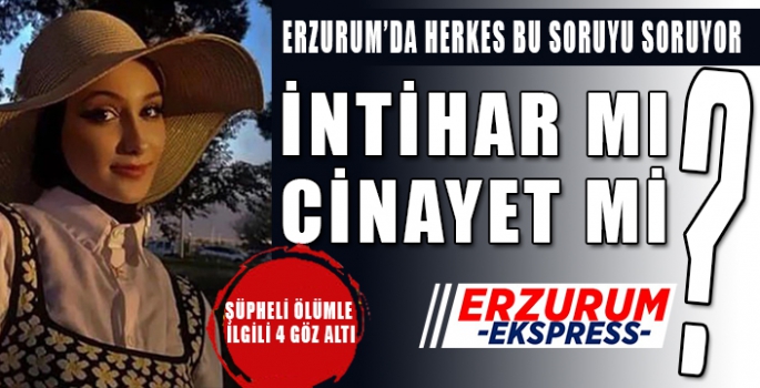 Erzurum'da Dilara’nın şüpheli ölümü