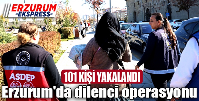 Erzurum'da dilenci operasyonlarında 101 kişi yakalandı