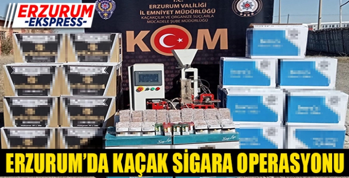 Erzurum’da kaçak sigara operasyonu