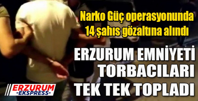 Erzurum'da Narko Güç operasyonu