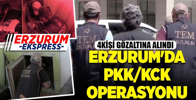 Erzurum’da PKK/KCK operasyonu