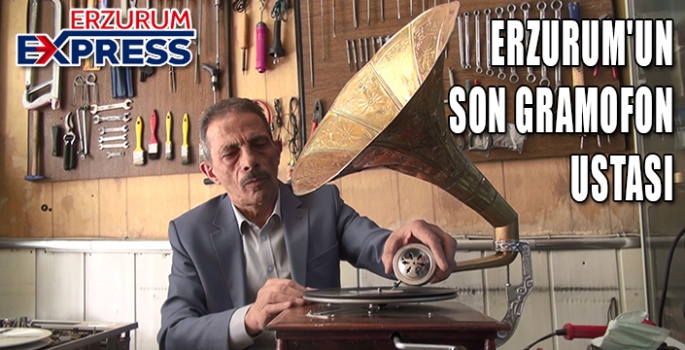 ERZURUM'DA SON GRAMOFON USTASI... 