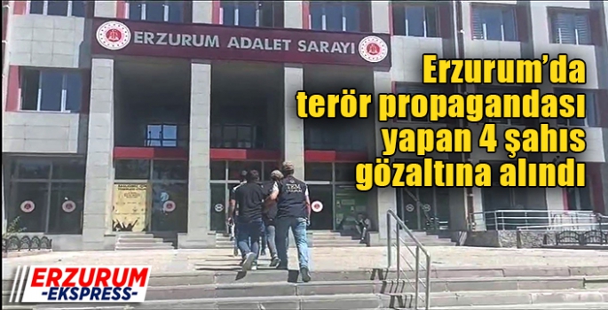 Erzurum’da terör propagandası yapan 4 şahıs gözaltına alındı