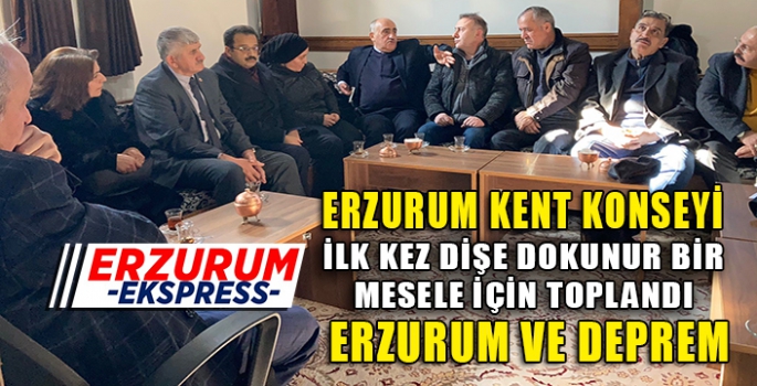 ERZURUM KENT KONSEYİ İLK KEZ DİŞE DOKUNUR BİR MESELE İÇİN TOPLANDI