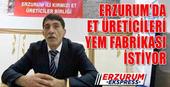 Erzurumlu et üreticilerinden yem fabrikası talebi