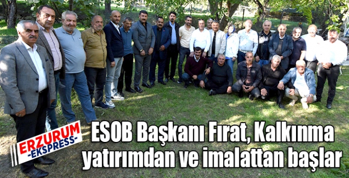 ESOB Başkanı Fırat, Kalkınma yatırımdan ve imalattan başlar.