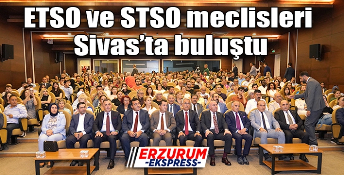 ETSO ve STSO meclisleri Sivas’ta buluştu