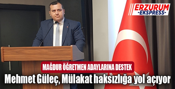 Güleç, Mülakat haksızlığa yol açıyor