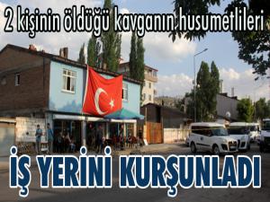 2 kişinin öldüğü kavganın husumetlileri iş yerini kurşunladı