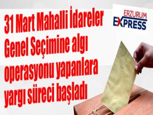 31 Mart Mahalli İdareler Genel Seçimine algı operasyonu yapanlara yargı süreci başladı