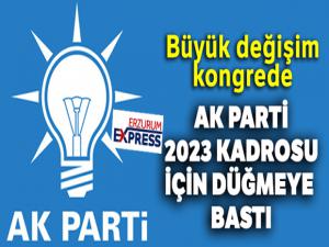 AK Parti'de 2023 kadrosu için düğmeye basıldı