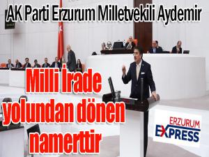 Aydemir: Milli İrade yolundan dönen namerttir