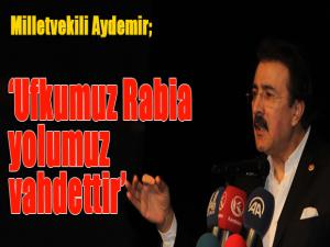  Aydemir: Ufkumuz Rabia, yolumuz vahdettir 