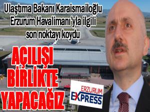 Bakan Karaismailoğlu: Temmuz'da açılışı birlikte yapacağız...