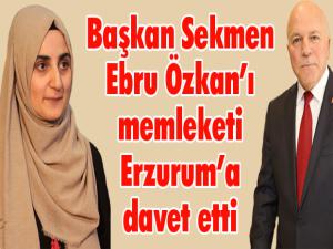 Başkan Sekmen Ebru Özkanı memleketi Erzuruma davet etti 