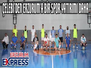 ÇELEBİ'DEN ERZURUM'A BİR SPOR YATIRIMI DAHA