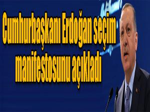 Cumhurbaşkanı Erdoğan seçim manifestosunu açıkladı!