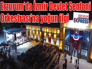 Erzurumda İzmir Devlet Senfoni Orkestrasına yoğun ilgi