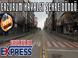 Erzurum hayalet şehre döndü