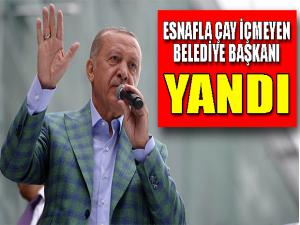 Esnafla çay içmeyen belediye başkanı yandı