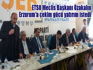 ETSO Meclis Başkanı Özakalın, Erzuruma çekim gücü yatırım istedi 