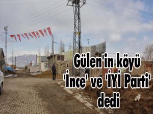 Gülen'in köyü 'İnce' ve 'İYİ Parti' dedi