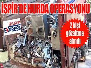 İspir'de hurda operasyonu...