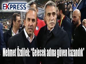 Mehmet Özdilek: Gelecek adına güven kazandık 