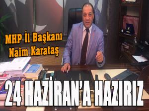 MHP İl Başkanı Karataş: Biz 24 Hazirana hazırız