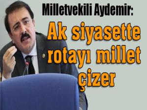 Milletvekili Aydemir, Ak siyaset yaklaşımına rotayı millet çizer.