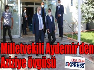 Milletvekili Aydemirden aziziye övgüsü